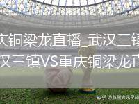 武汉三镇VS重庆铜梁龙直播_武汉三镇VS重庆铜梁龙更衣室花絮_武汉三镇VS重庆铜梁龙直播球迷互动
