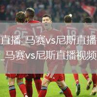 马赛vs尼斯直播_马赛vs尼斯直播免费观看无插件高清_马赛vs尼斯直播视频在线观看