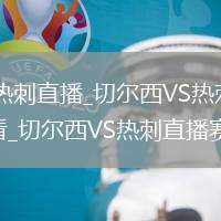 切尔西VS热刺直播_切尔西VS热刺无插件免费高清观看_切尔西VS热刺直播赛事直播