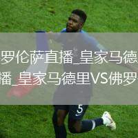 皇家马德里VS佛罗伦萨直播_皇家马德里VS佛罗伦萨免费极速高清直播_皇家马德里VS佛罗伦萨回放精选