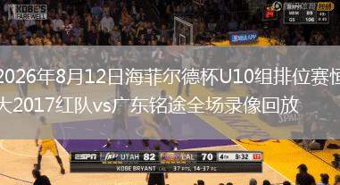 2026年8月12日海菲尔德杯U10组排位赛恒大2017红队vs广东铭途全场录像回放