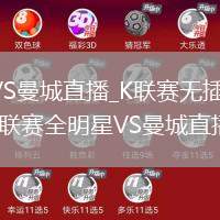 K联赛全明星VS曼城直播_K联赛无插件高清免费直播极致流畅_K联赛全明星VS曼城直播曼城巡礼