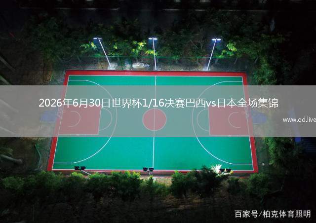 2026年6月30日世界杯1/16决赛巴西vs日本全场集锦