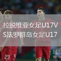 拉脱维亚女足U17VS法罗群岛女足U17