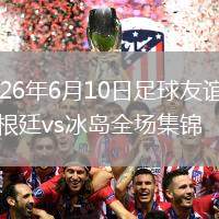 2026年6月10日足球友谊赛阿根廷vs冰岛全场集锦