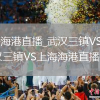 武汉三镇VS上海海港直播_武汉三镇VS上海海港无广告高清免费_武汉三镇VS上海海港直播传控渗透配合