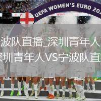 深圳青年人VS宁波队直播_深圳青年人VS宁波队免费高清实时更新_深圳青年人VS宁波队直播界外球战术