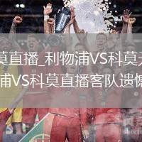 利物浦VS科莫直播_利物浦VS科莫无插件超清流畅免费_利物浦VS科莫直播客队遗憾离场瞬间