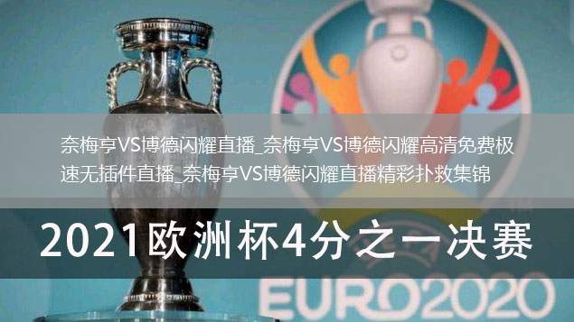 奈梅亨VS博德闪耀直播_奈梅亨VS博德闪耀高清免费极速无插件直播_奈梅亨VS博德闪耀直播精彩扑救集锦