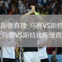 马赛VS斯特拉斯堡直播_马赛VS斯特拉斯堡智能码率自适应直播_马赛VS斯特拉斯堡直播昼夜模式