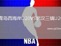 青岛西海岸U20VS武汉三镇U20