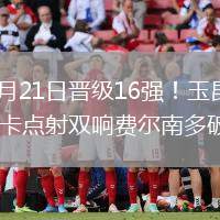 2026年6月21日晋级16强！玉昆4-2客胜东吴奥斯卡点射双响费尔南多破门