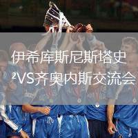 伊希库斯尼斯塔史VS齐奥内斯交流会