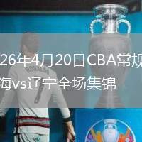 2026年4月20日CBA常规赛上海vs辽宁全场集锦