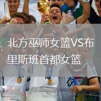 北方巫师女篮VS布里斯班首都女篮