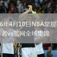2026年4月10日NBA常规赛步行者vs篮网全场集锦