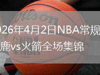 2026年4月2日NBA常规赛雄鹿vs火箭全场集锦