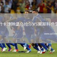 叶卡捷琳堡乌拉尔VS莫斯科鱼雷