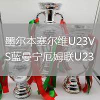 墨尔本塞尔维U23VS蓝曼宁厄姆联U23