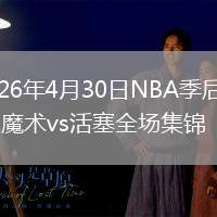 2026年4月30日NBA季后赛G5魔术vs活塞全场集锦