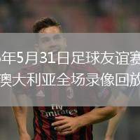 2026年5月31日足球友谊赛墨西哥vs澳大利亚全场录像回放