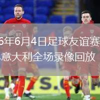 2026年6月4日足球友谊赛卢森堡vs意大利全场录像回放
