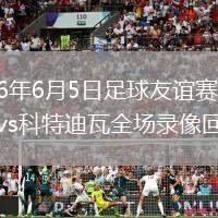 2026年6月5日足球友谊赛法国vs科特迪瓦全场录像回放