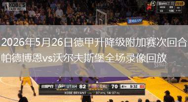 2026年5月26日德甲升降级附加赛次回合帕德博恩vs沃尔夫斯堡全场录像回放