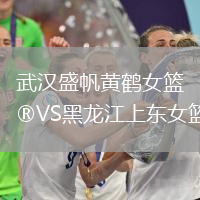 武汉盛帆黄鹤女篮VS黑龙江上东女篮