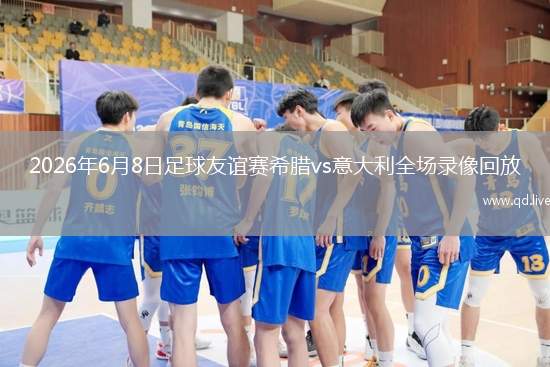 2026年6月8日足球友谊赛希腊vs意大利全场录像回放