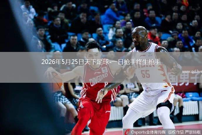 2026年5月25日天下足球-一日枪手终生枪手