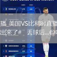 美国VS比利时直播_美国VS比利时直播免费观看无弹窗_#图赫尔笑不出来了#   丢球后...@咪咕体育的动态