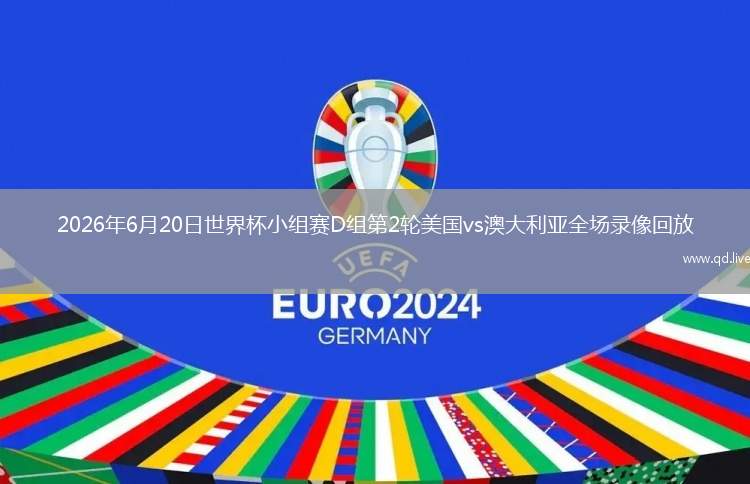 2026年6月20日世界杯小组赛D组第2轮美国vs澳大利亚全场录像回放