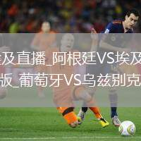 阿根廷VS埃及直播_阿根廷VS埃及免费高清直播无插件版_葡萄牙VS乌兹别克斯坦直播