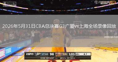 2026年5月31日CBA总决赛G3广厦vs上海全场录像回放