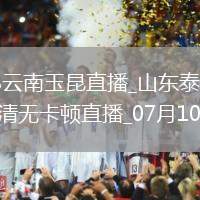 山东泰山VS云南玉昆直播_山东泰山VS云南玉昆免费高清无卡顿直播_07月10日 星期五
