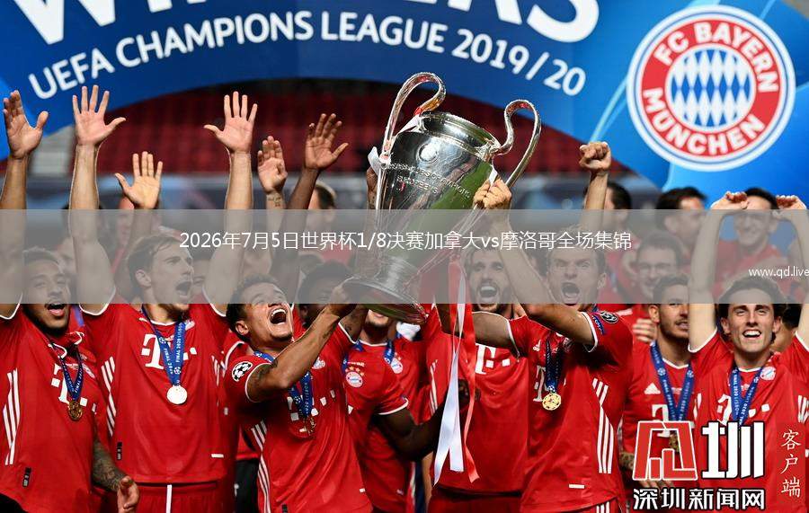 2026年7月5日世界杯1/8决赛加拿大vs摩洛哥全场集锦
