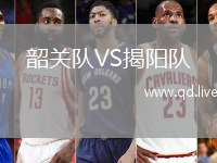 韶关队VS揭阳队
