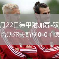 2026年5月22日德甲附加赛-双方均无建树首回合沃尔夫斯堡0-0帕德博恩