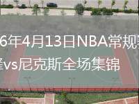 2026年4月13日NBA常规赛黄蜂vs尼克斯全场集锦