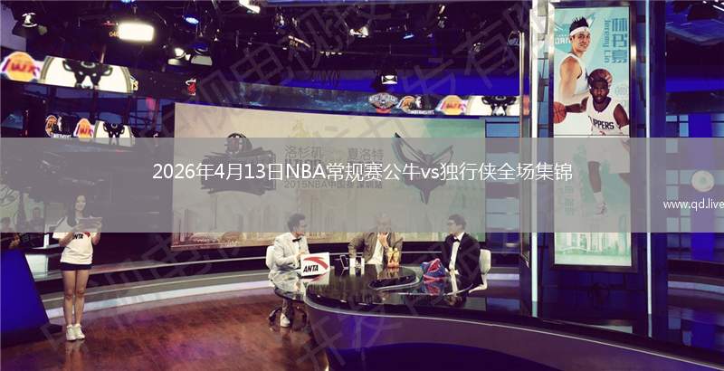 2026年4月13日NBA常规赛公牛vs独行侠全场集锦