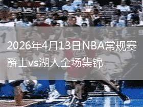2026年4月13日NBA常规赛爵士vs湖人全场集锦
