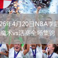 2026年4月20日NBA季后赛G1魔术vs活塞全场集锦