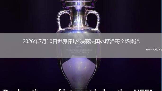 2026年7月10日世界杯1/4决赛法国vs摩洛哥全场集锦