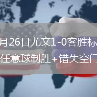 2026年7月26日尤文1-0客胜标准列日米雷蒂替补任意球制胜+错失空门良机