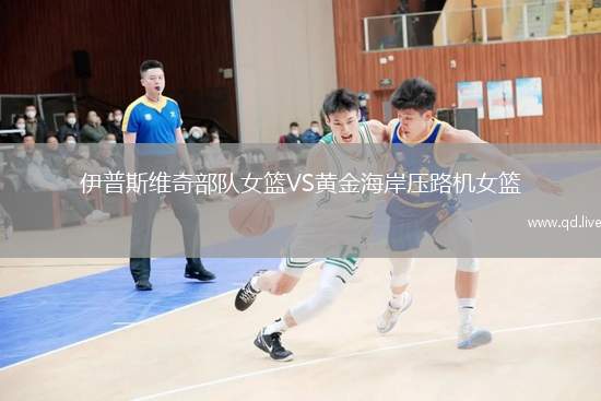 伊普斯维奇部队女篮VS黄金海岸压路机女篮