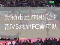 黑镇市足球俱乐部VS悉尼FC青年队