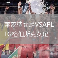 莱茨纳女足VSAPLG格但斯克女足