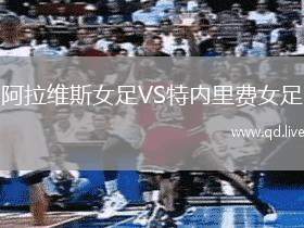 阿拉维斯女足VS特内里费女足