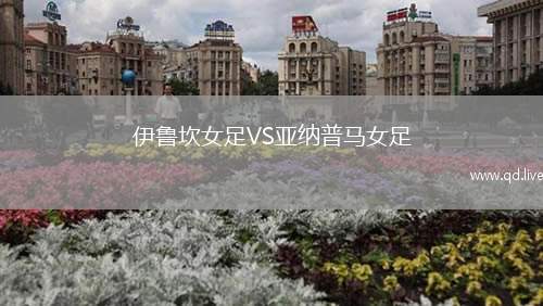 伊鲁坎女足VS亚纳普马女足